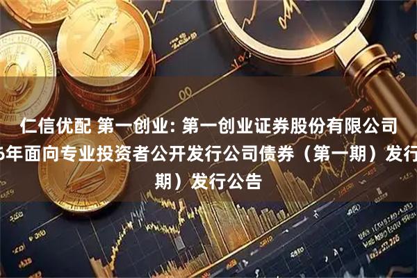 仁信优配 第一创业: 第一创业证券股份有限公司2026年面向专业投资者公开发行公司债券（第一期）发行公告